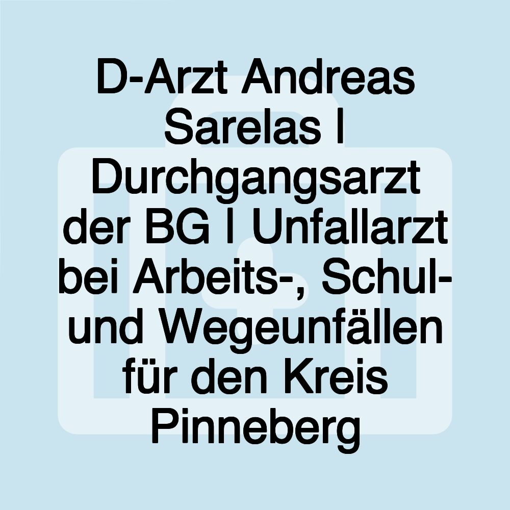 D-Arzt Andreas Sarelas | Durchgangsarzt der BG | Unfallarzt bei Arbeits-, Schul- und Wegeunfällen für den Kreis Pinneberg