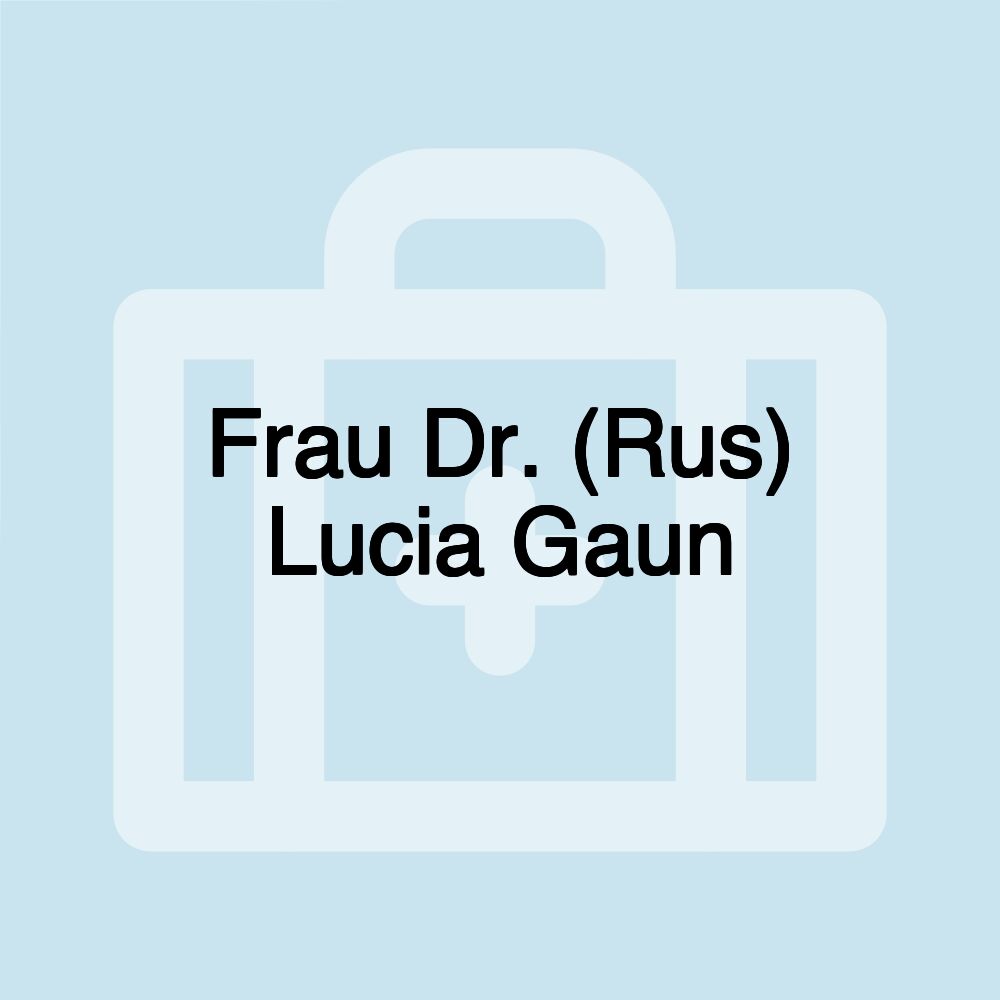 Frau Dr. (Rus) Lucia Gaun