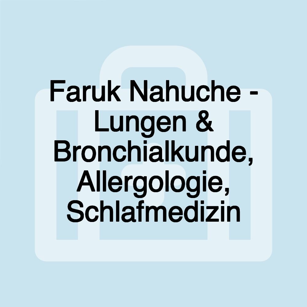 Faruk Nahuche - Lungen & Bronchialkunde, Allergologie, Schlafmedizin