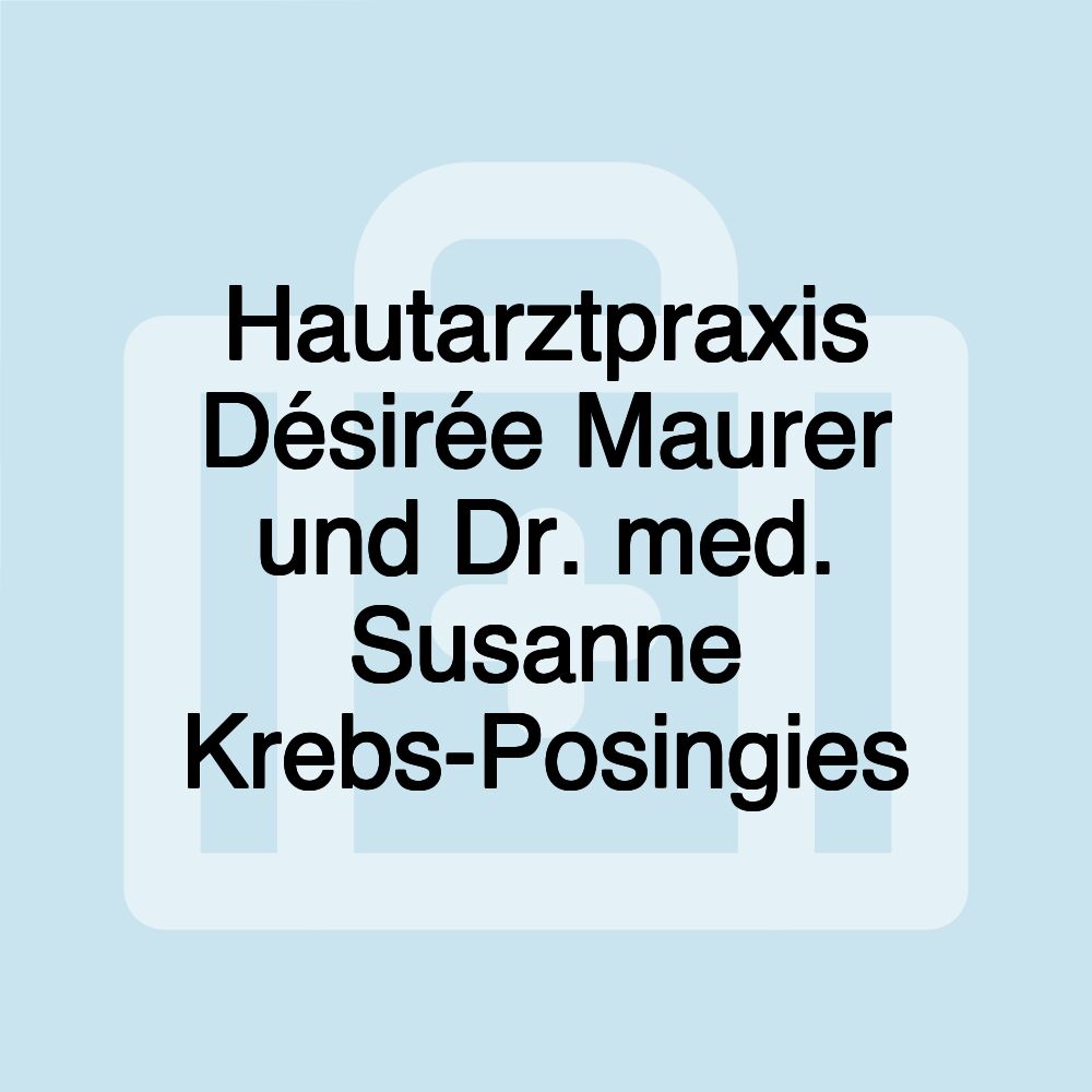 Hautarztpraxis Désirée Maurer und Dr. med. Susanne Krebs-Posingies