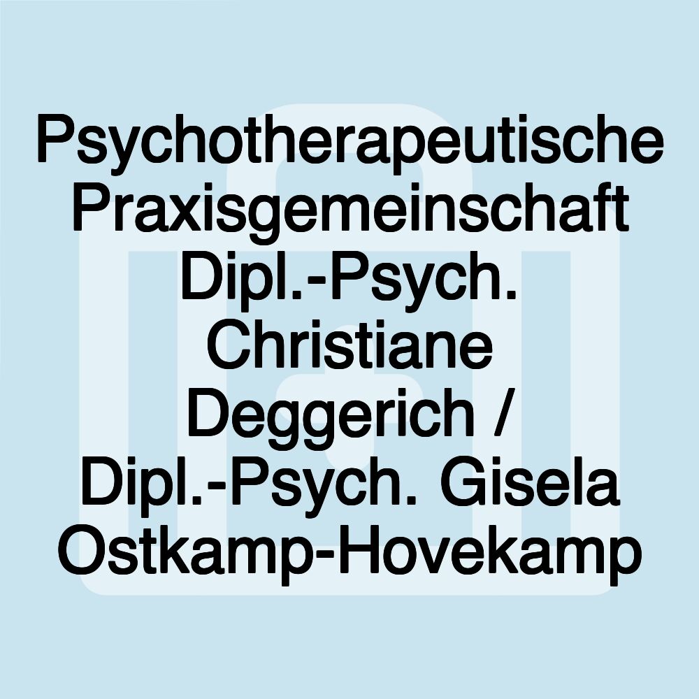 Psychotherapeutische Praxisgemeinschaft Dipl.-Psych. Christiane Deggerich / Dipl.-Psych. Gisela Ostkamp-Hovekamp