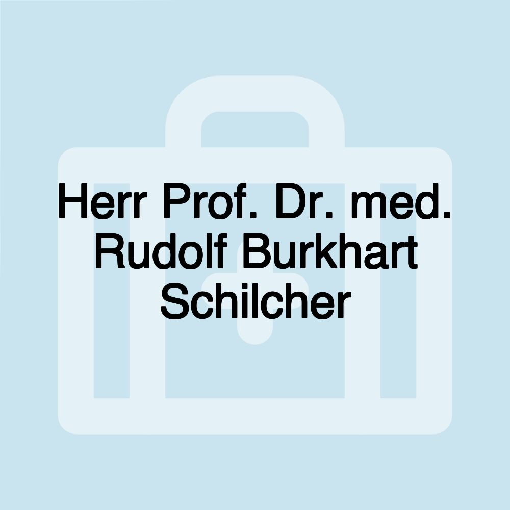 Herr Prof. Dr. med. Rudolf Burkhart Schilcher