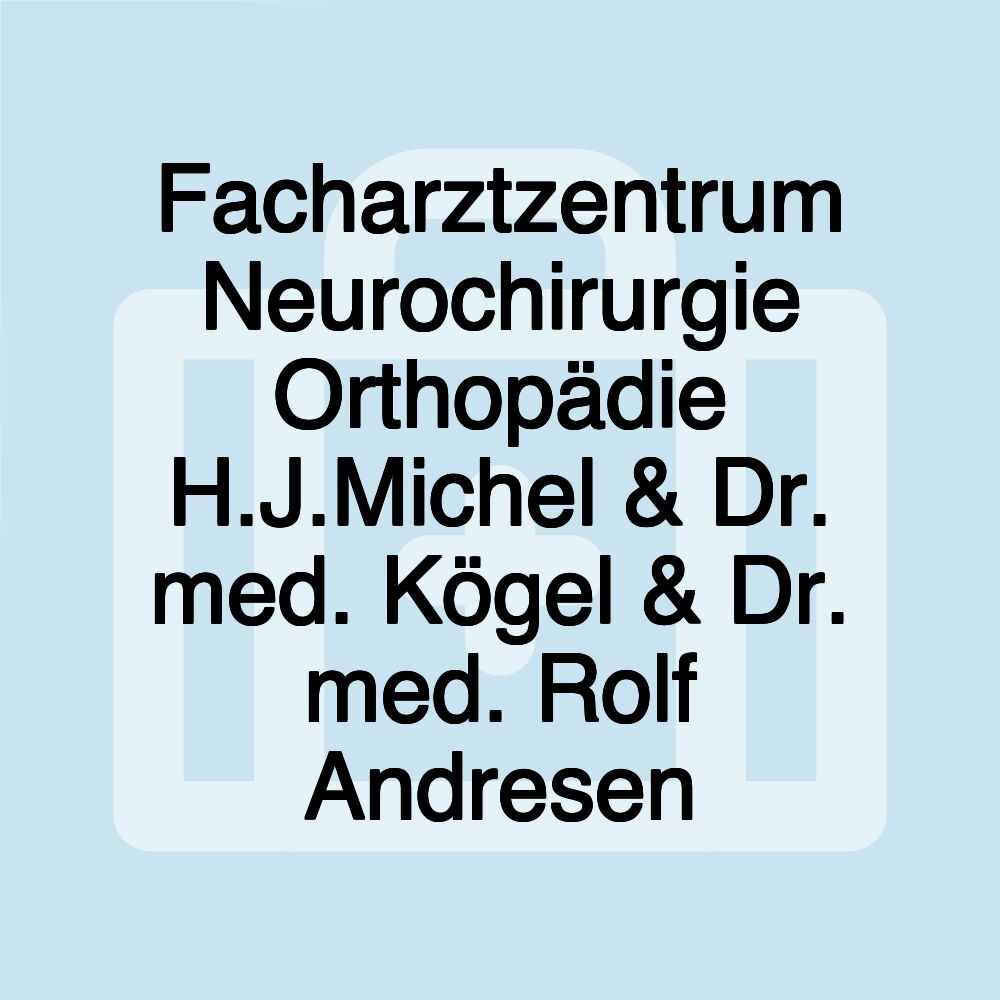 Facharztzentrum Neurochirurgie Orthopädie H.J.Michel & Dr. med. Kögel & Dr. med. Rolf Andresen