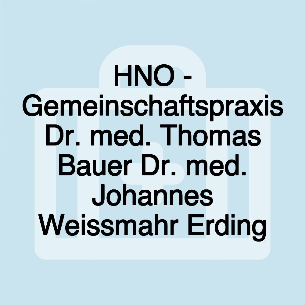 HNO - Gemeinschaftspraxis Dr. med. Thomas Bauer Dr. med. Johannes Weissmahr Erding