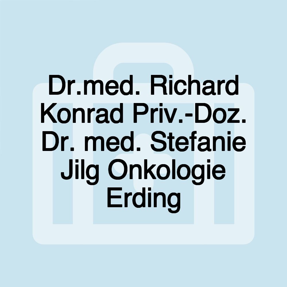 Dr.med. Richard Konrad Priv.-Doz. Dr. med. Stefanie Jilg Onkologie Erding