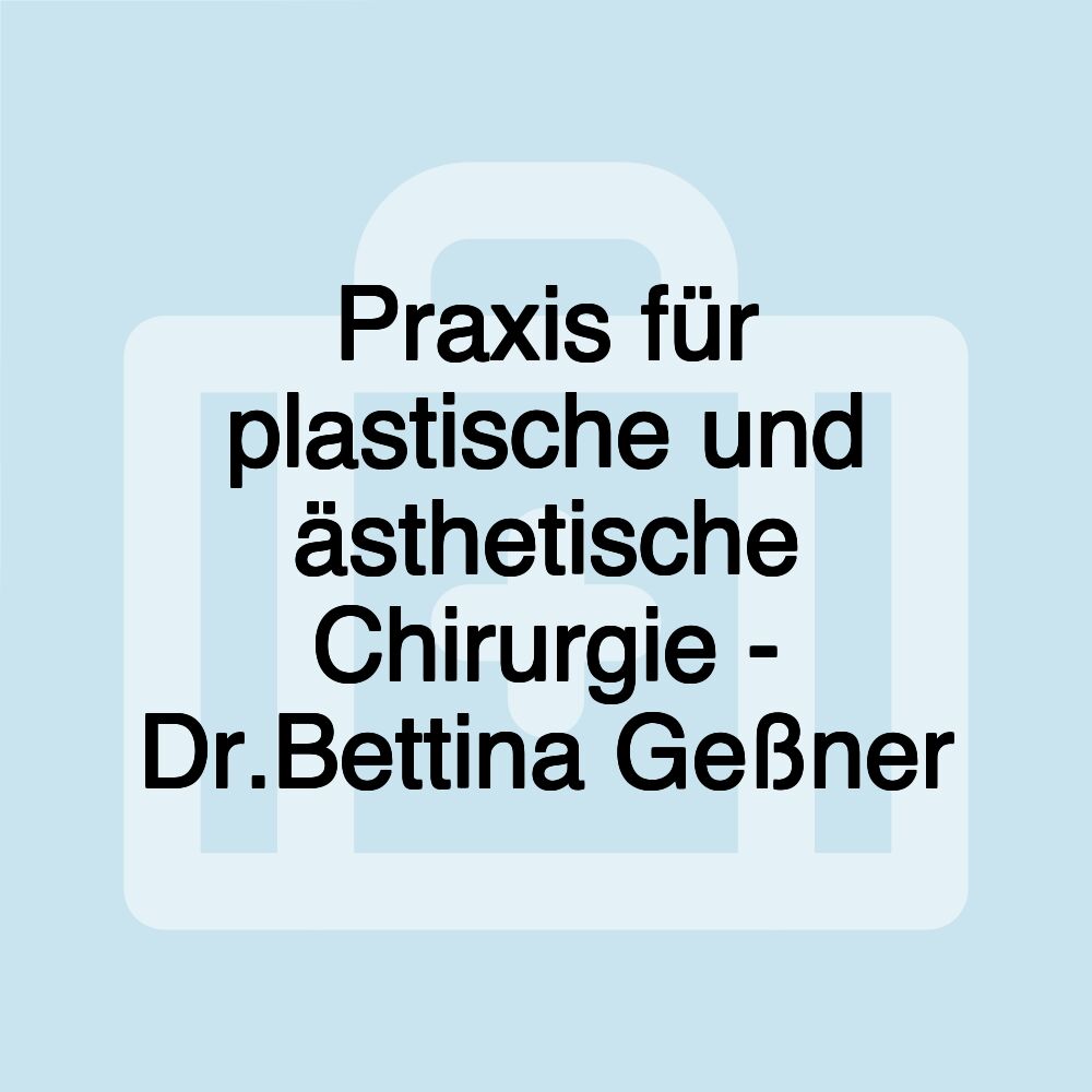 Praxis für plastische und ästhetische Chirurgie - Dr.Bettina Geßner