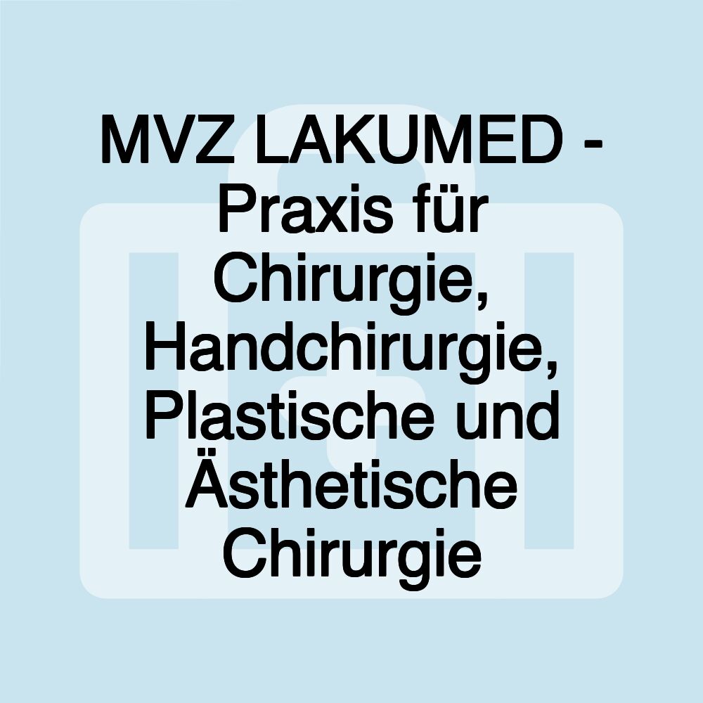 MVZ LAKUMED - Praxis für Chirurgie, Handchirurgie, Plastische und Ästhetische Chirurgie