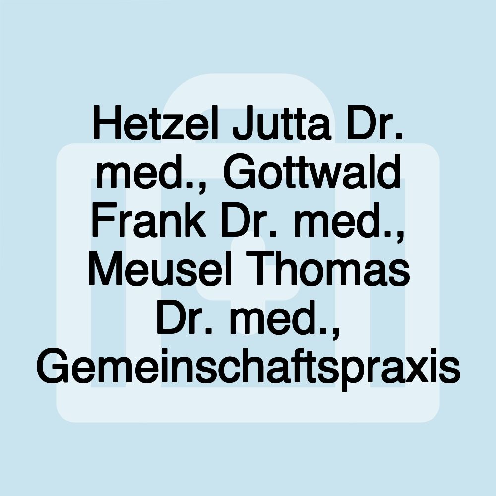 Hetzel Jutta Dr. med., Gottwald Frank Dr. med., Meusel Thomas Dr. med., Gemeinschaftspraxis