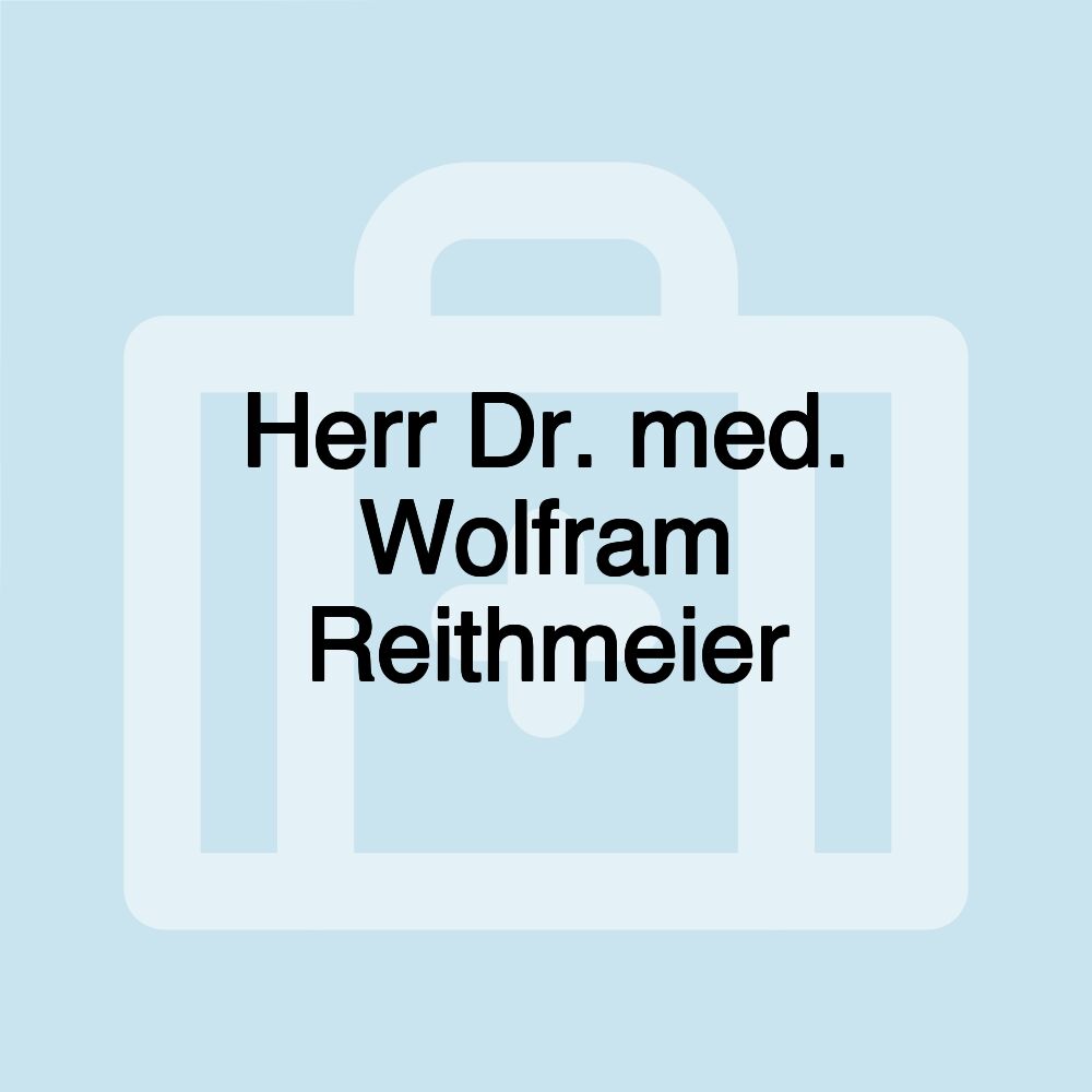 Herr Dr. med. Wolfram Reithmeier