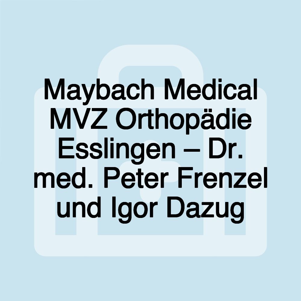 Maybach Medical MVZ Orthopädie Esslingen – Dr. med. Peter Frenzel und Igor Dazug