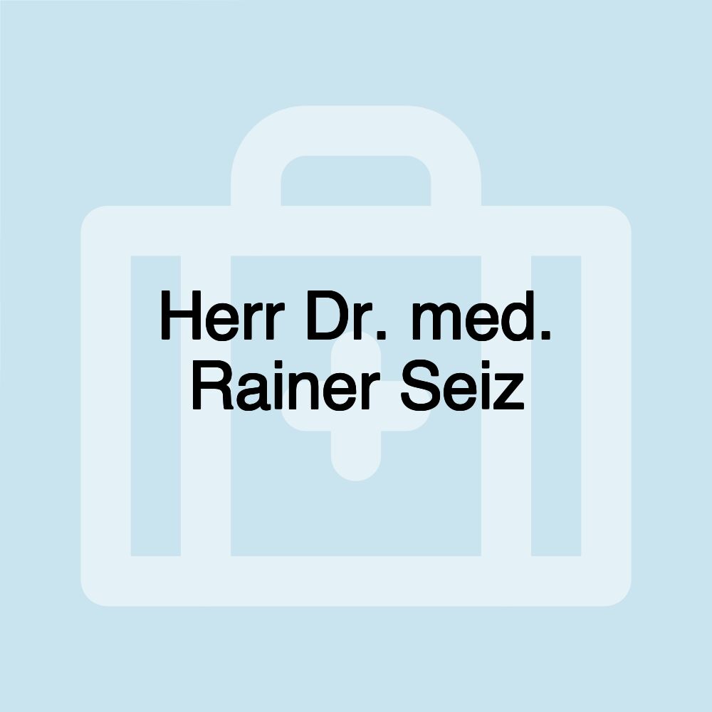 Herr Dr. med. Rainer Seiz