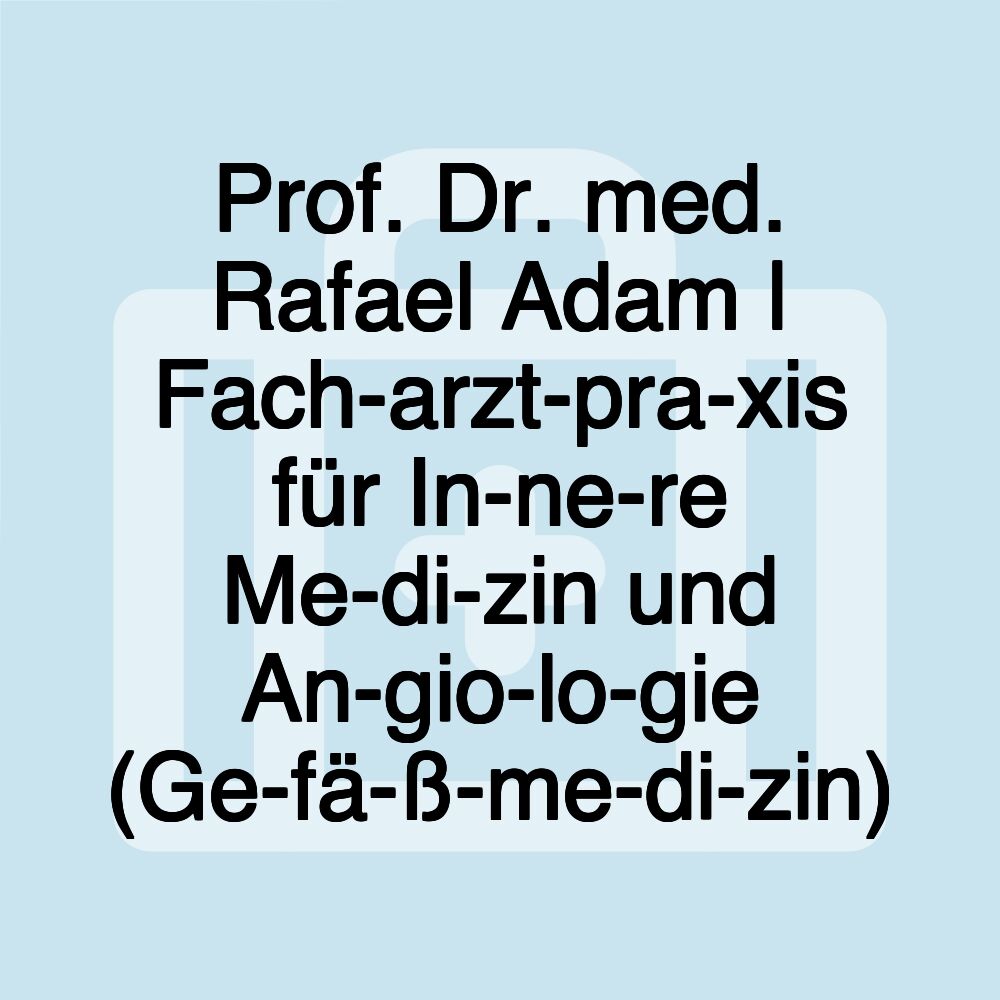 Prof. Dr. med. Rafael Adam | Fach­arzt­pra­xis für In­ne­re Me­di­zin und An­gio­lo­gie (Ge­fä­ß­me­di­zin)