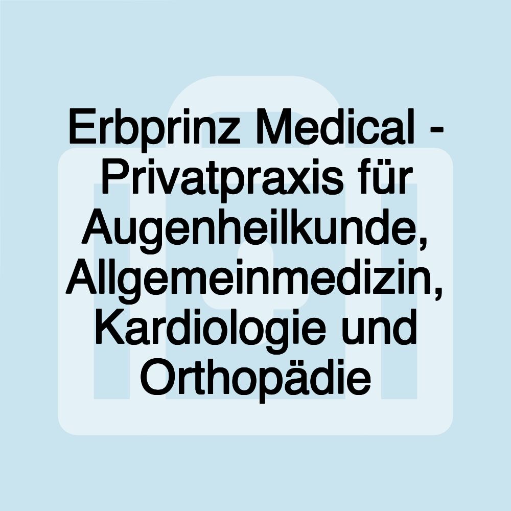 Erbprinz Medical - Privatpraxis für Augenheilkunde, Allgemeinmedizin, Kardiologie und Orthopädie