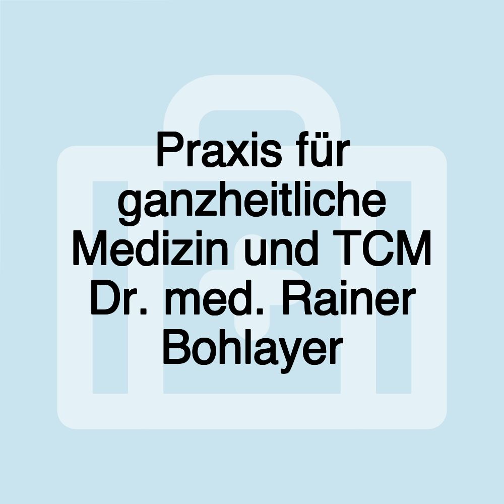 Praxis für ganzheitliche Medizin und TCM Dr. med. Rainer Bohlayer