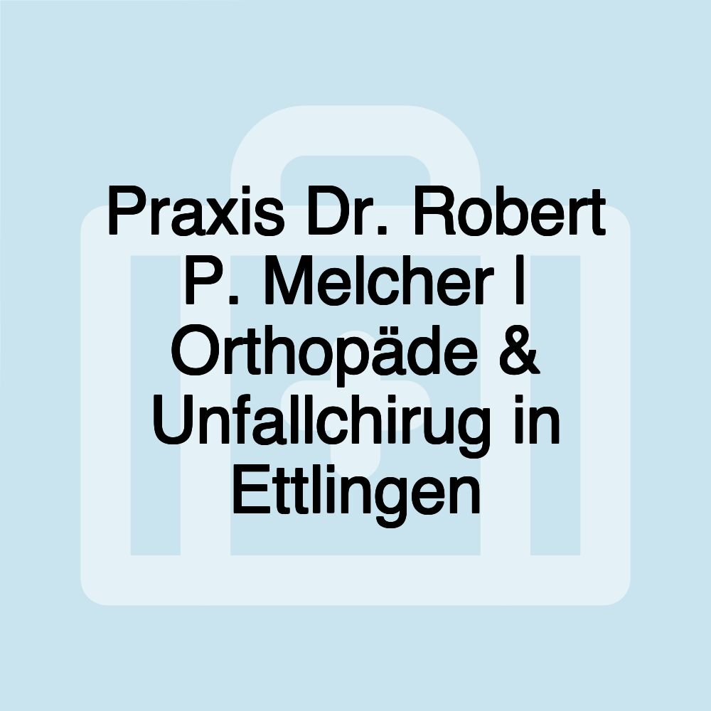 Praxis Dr. Robert P. Melcher | Orthopäde & Unfallchirug in Ettlingen