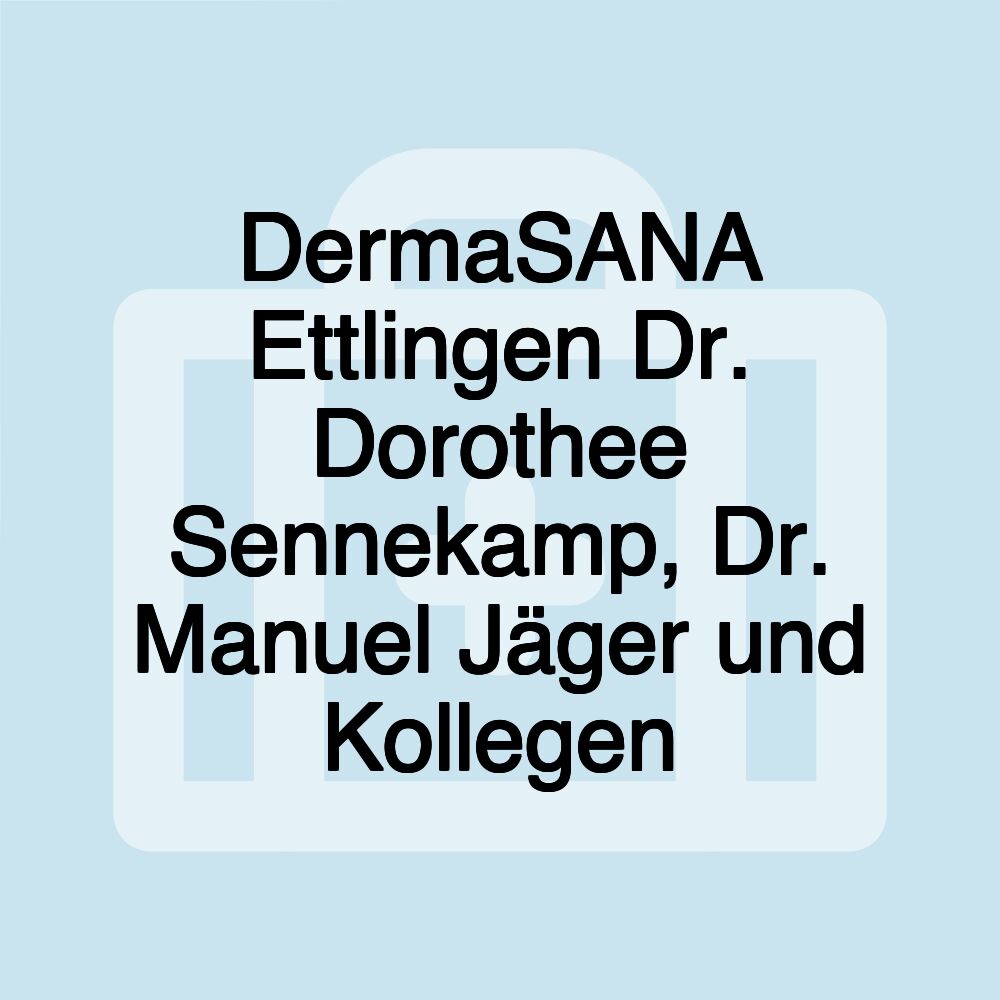 DermaSANA Ettlingen Dr. Dorothee Sennekamp, Dr. Manuel Jäger und Kollegen