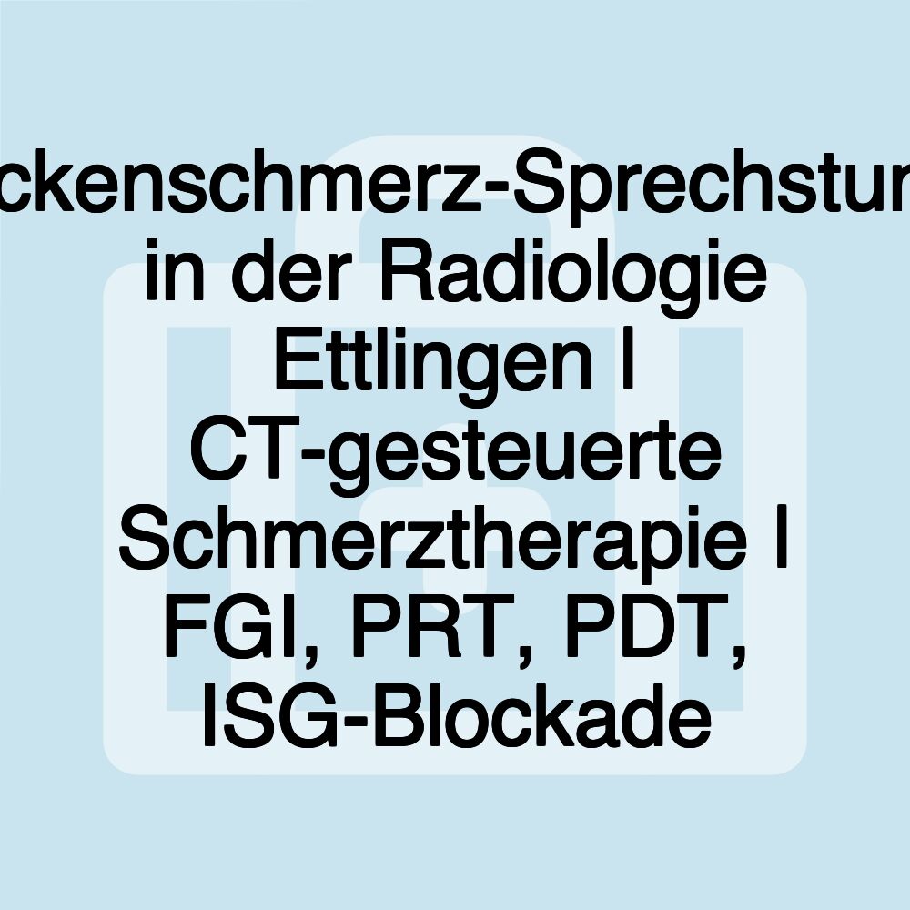 Rückenschmerz-Sprechstunde in der Radiologie Ettlingen | CT-gesteuerte Schmerztherapie | FGI, PRT, PDT, ISG-Blockade