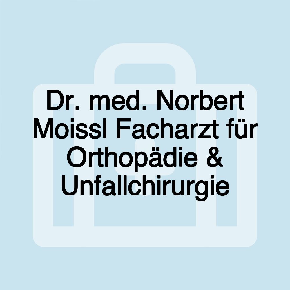 Dr. med. Norbert Moissl Facharzt für Orthopädie & Unfallchirurgie