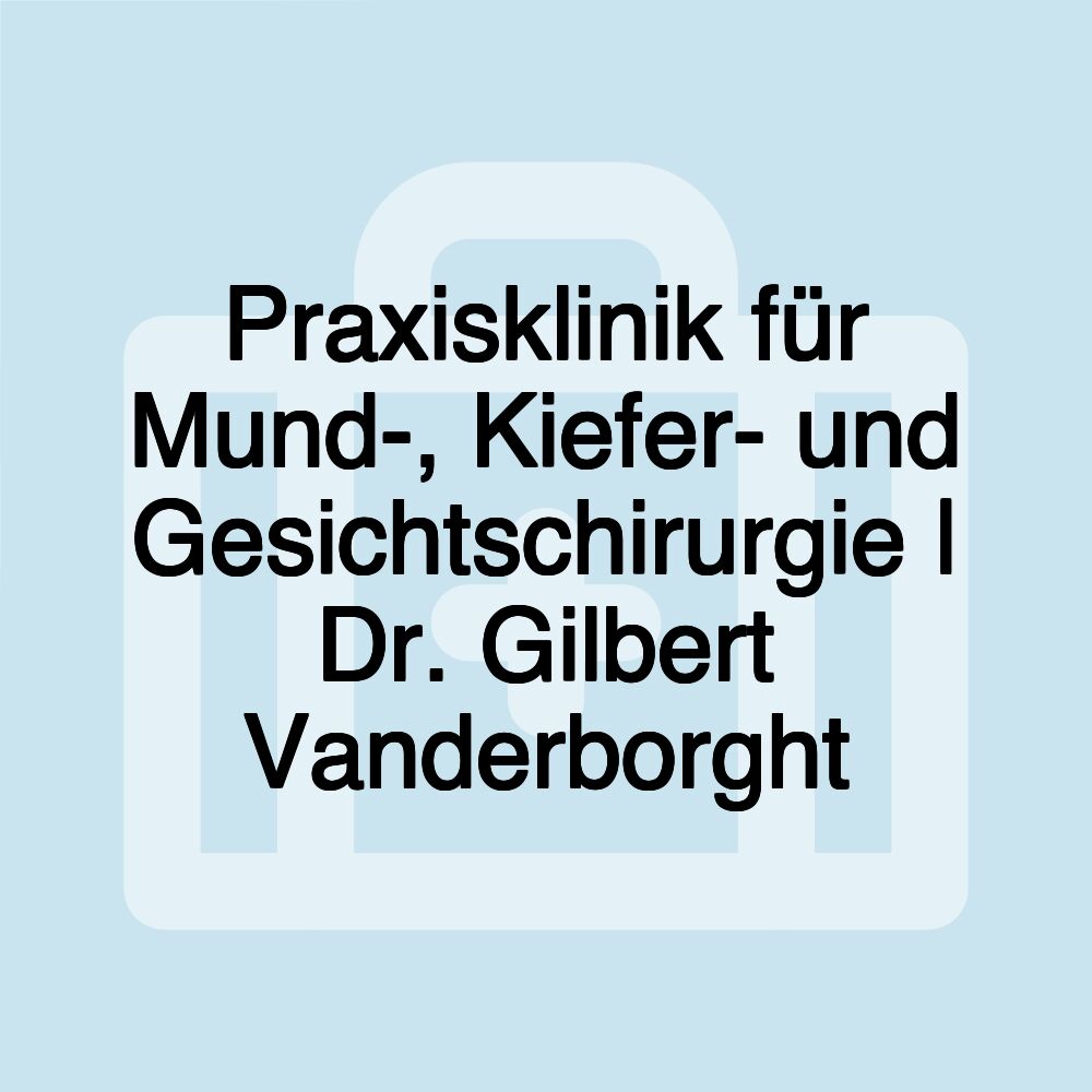 Praxisklinik für Mund-, Kiefer- und Gesichtschirurgie | Dr. Gilbert Vanderborght