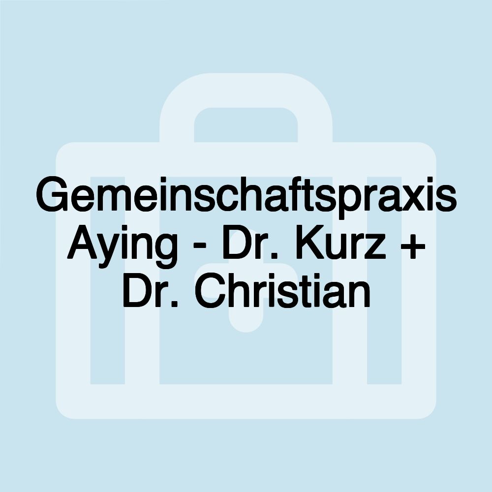 Gemeinschaftspraxis Aying - Dr. Kurz + Dr. Christian