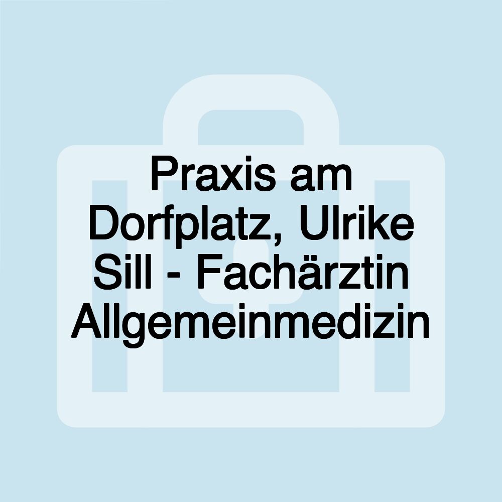 Praxis am Dorfplatz, Ulrike Sill - Fachärztin Allgemeinmedizin