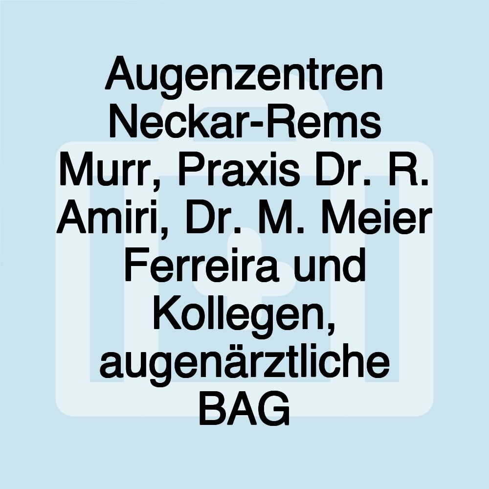 Augenzentren Neckar-Rems Murr, Praxis Dr. R. Amiri, Dr. M. Meier Ferreira und Kollegen, augenärztliche BAG