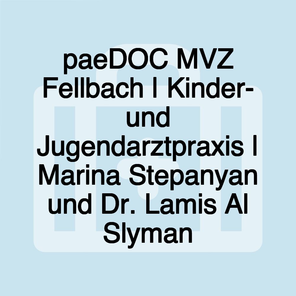 paeDOC MVZ Fellbach | Kinder- und Jugendarztpraxis | Marina Stepanyan und Dr. Lamis Al Slyman