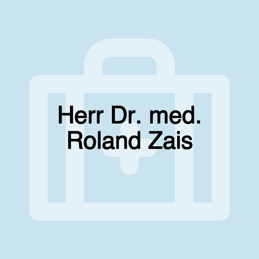 Herr Dr. med. Roland Zais