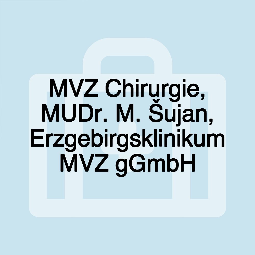 MVZ Chirurgie, MUDr. M. Šujan, Erzgebirgsklinikum MVZ gGmbH