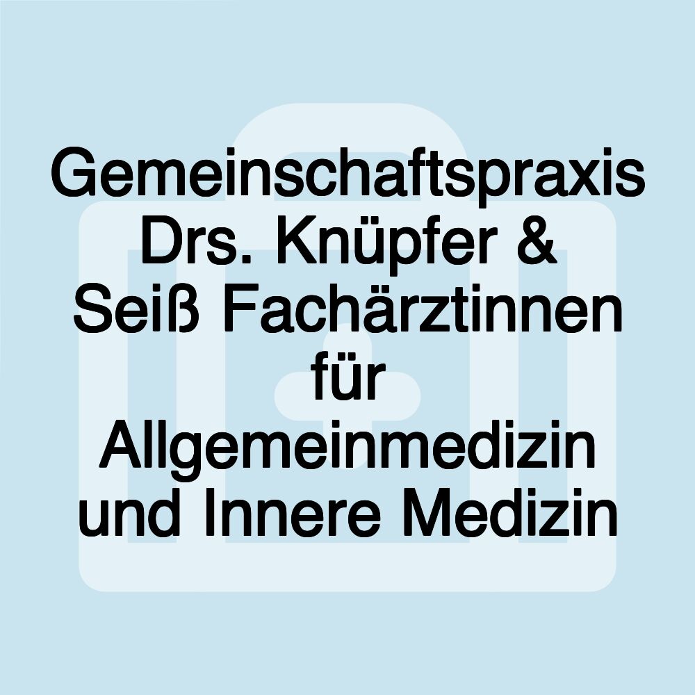 Gemeinschaftspraxis Drs. Knüpfer & Seiß Fachärztinnen für Allgemeinmedizin und Innere Medizin