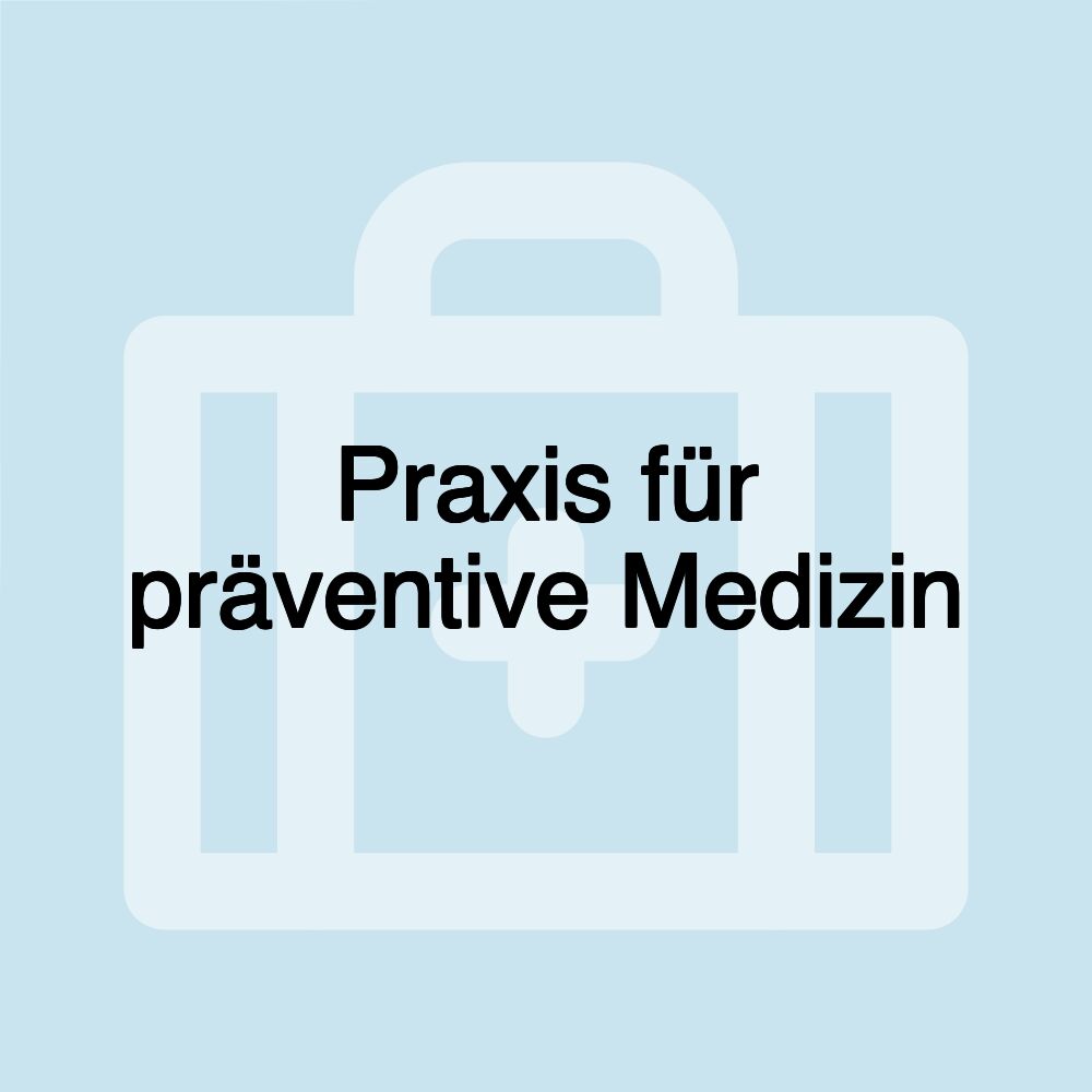 Praxis für präventive Medizin