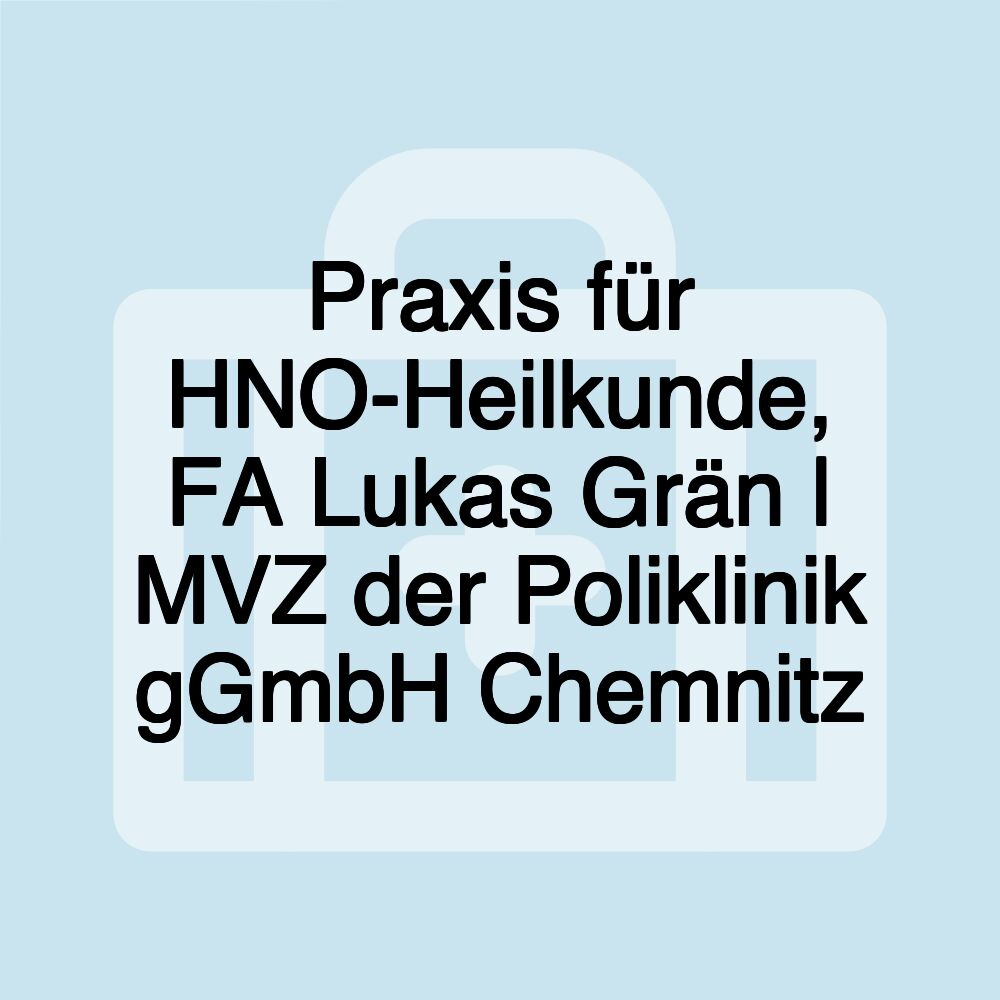 Praxis für HNO-Heilkunde, FA Lukas Grän | MVZ der Poliklinik gGmbH Chemnitz