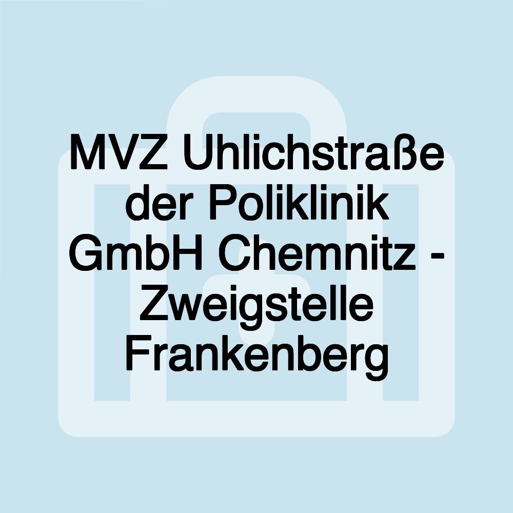 MVZ Uhlichstraße der Poliklinik GmbH Chemnitz - Zweigstelle Frankenberg