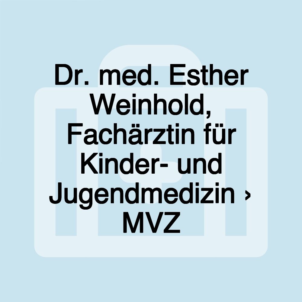 Dr. med. Esther Weinhold, Fachärztin für Kinder- und Jugendmedizin › MVZ