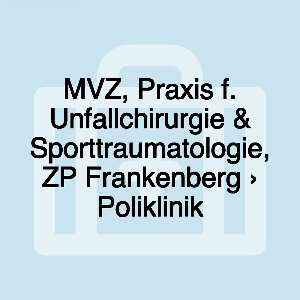 MVZ, Praxis f. Unfallchirurgie & Sporttraumatologie, ZP Frankenberg › Poliklinik