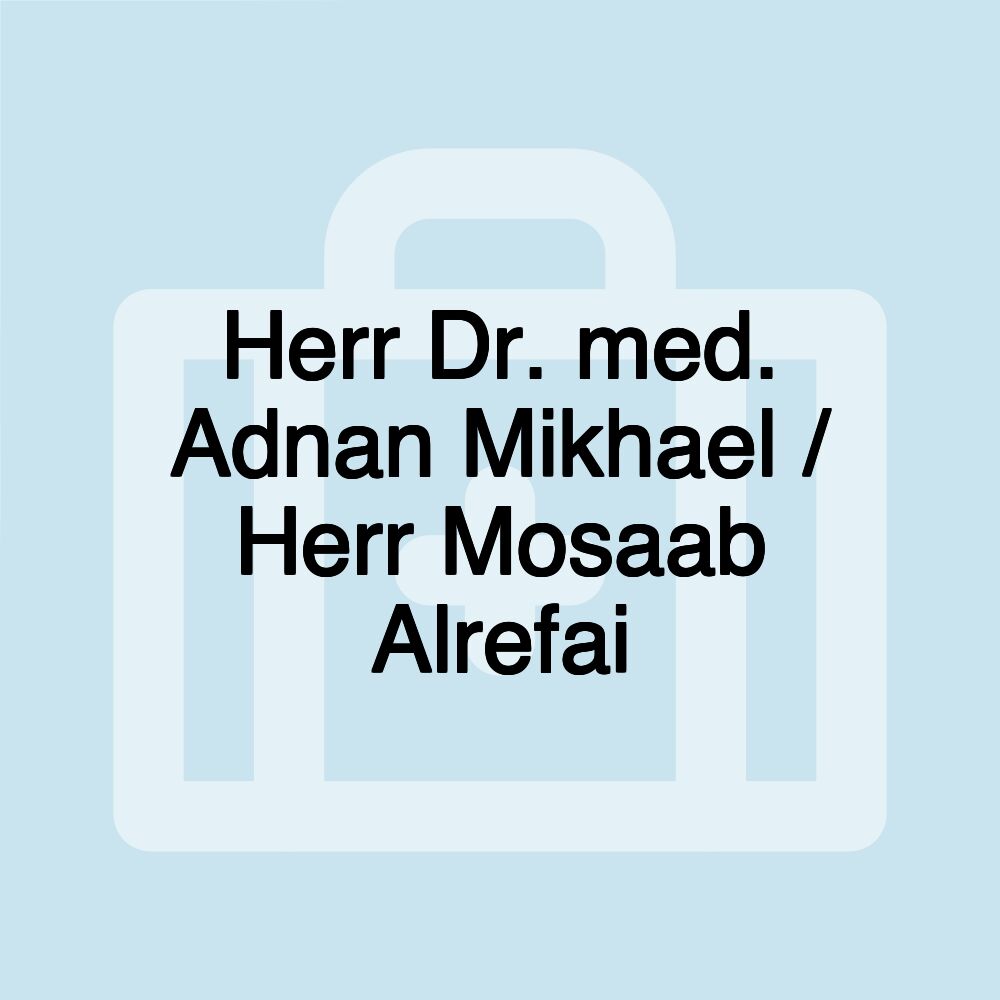 Herr Dr. med. Adnan Mikhael / Herr Mosaab Alrefai