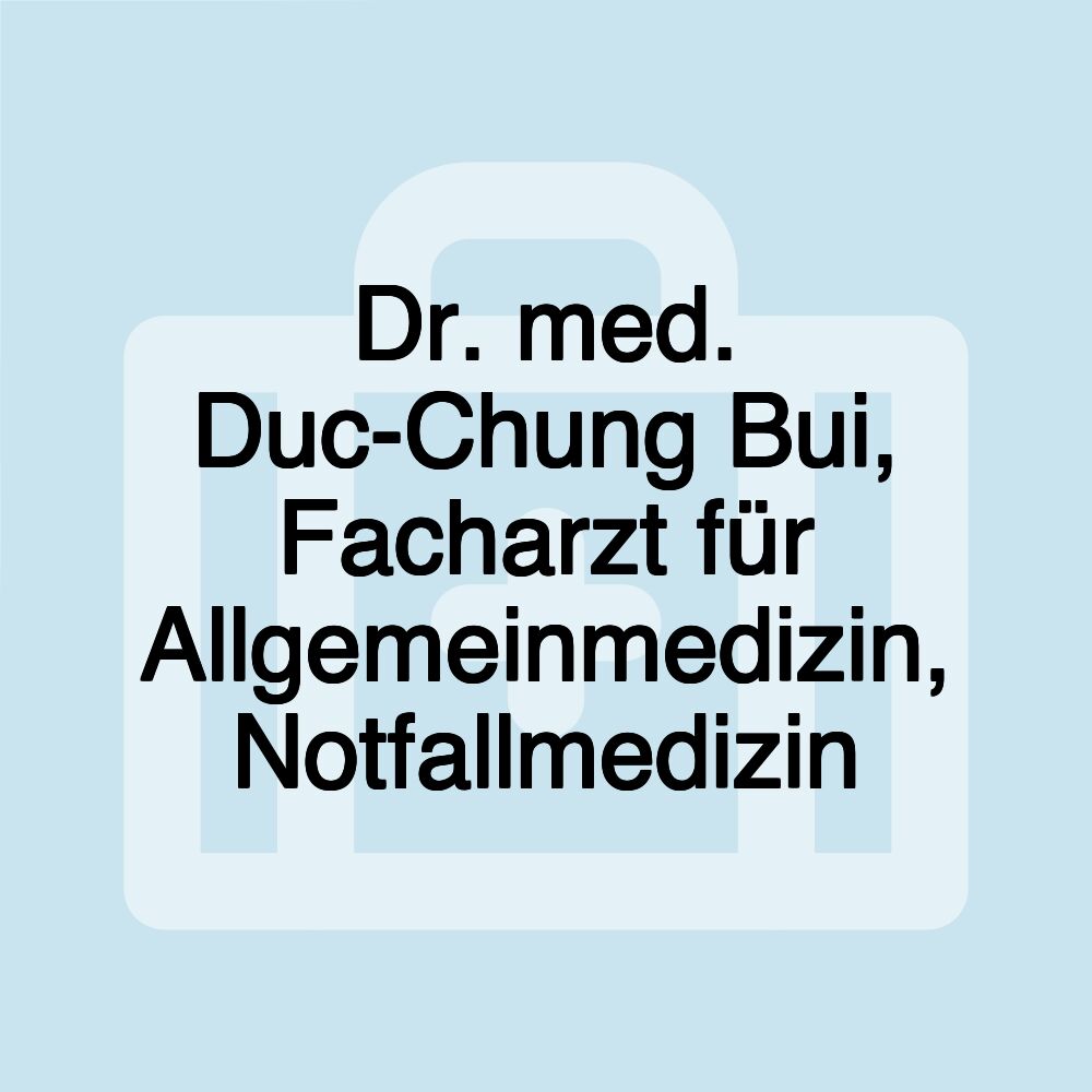 Dr. med. Duc-Chung Bui, Facharzt für Allgemeinmedizin, Notfallmedizin