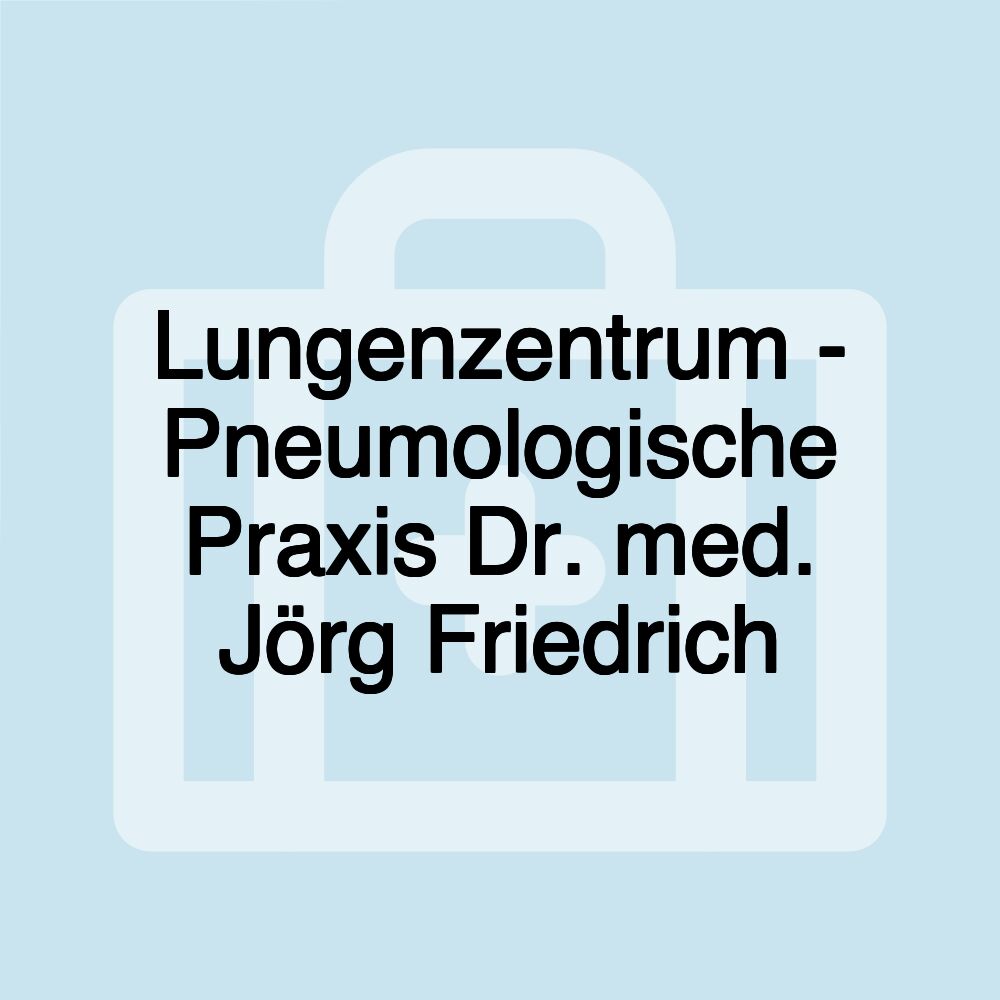 Lungenzentrum - Pneumologische Praxis Dr. med. Jörg Friedrich