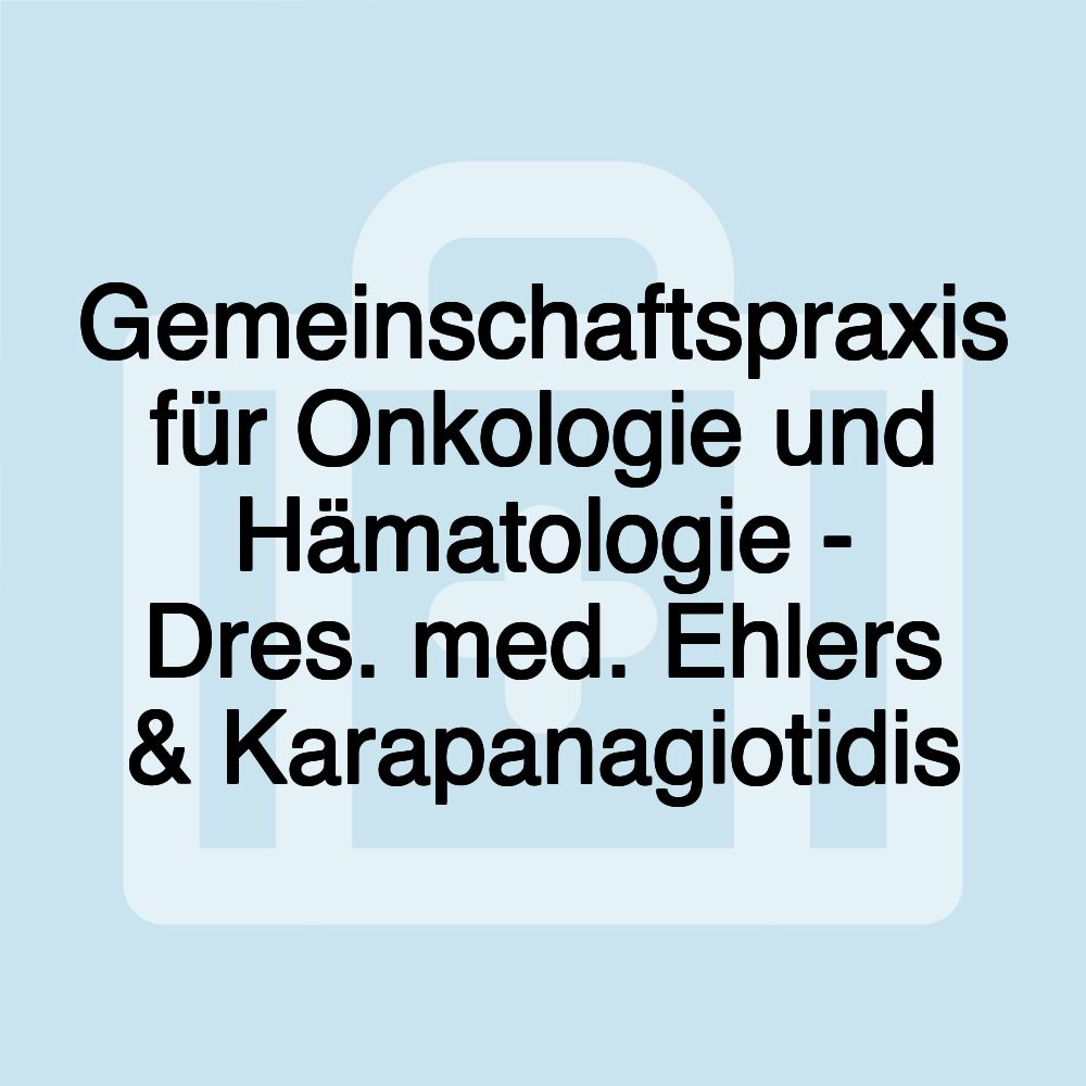 Gemeinschaftspraxis für Onkologie und Hämatologie - Dres. med. Ehlers & Karapanagiotidis