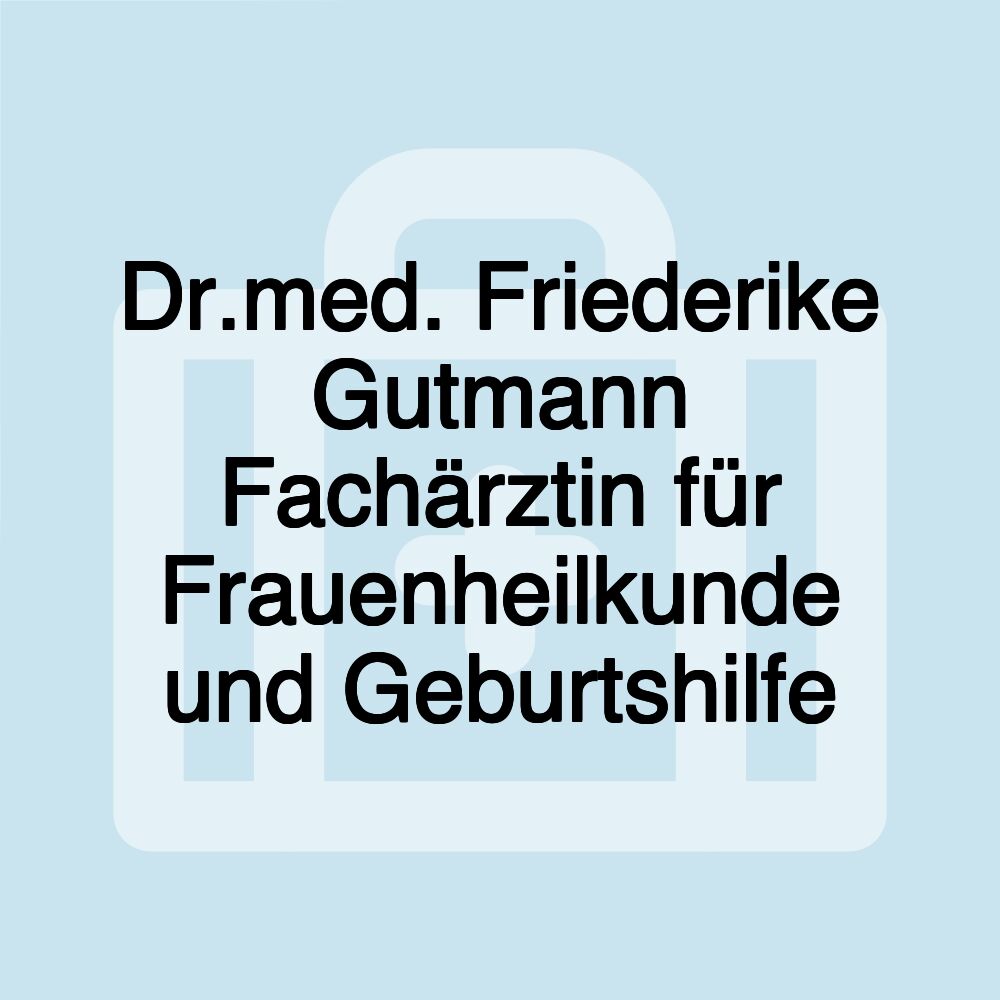 Dr.med. Friederike Gutmann Fachärztin für Frauenheilkunde und Geburtshilfe