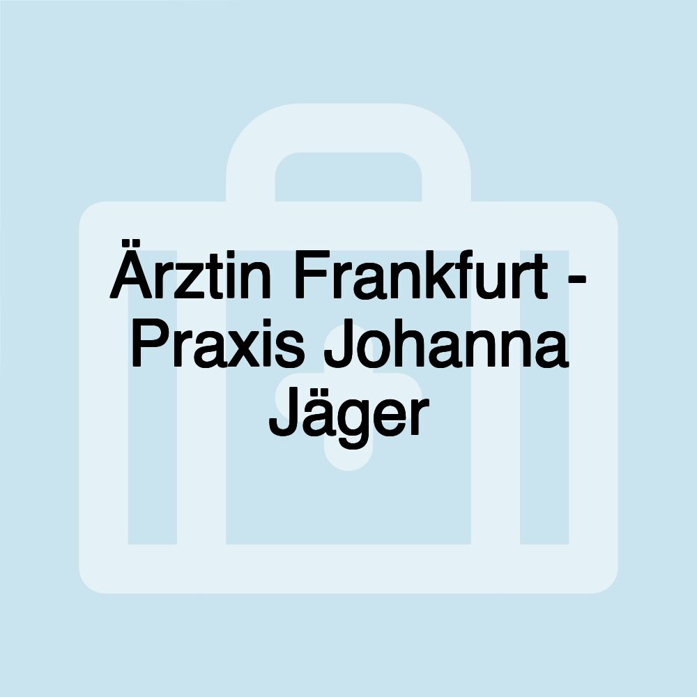 Ärztin Frankfurt - Praxis Johanna Jäger