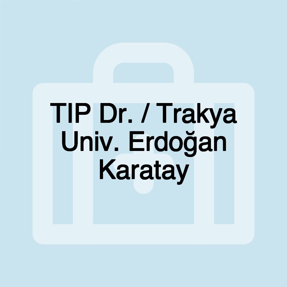 TIP Dr. / Trakya Univ. Erdoğan Karatay