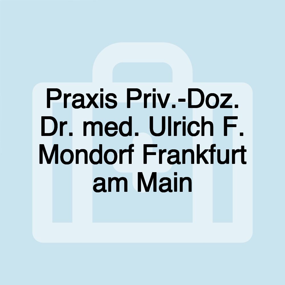 Praxis Priv.-Doz. Dr. med. Ulrich F. Mondorf Frankfurt am Main