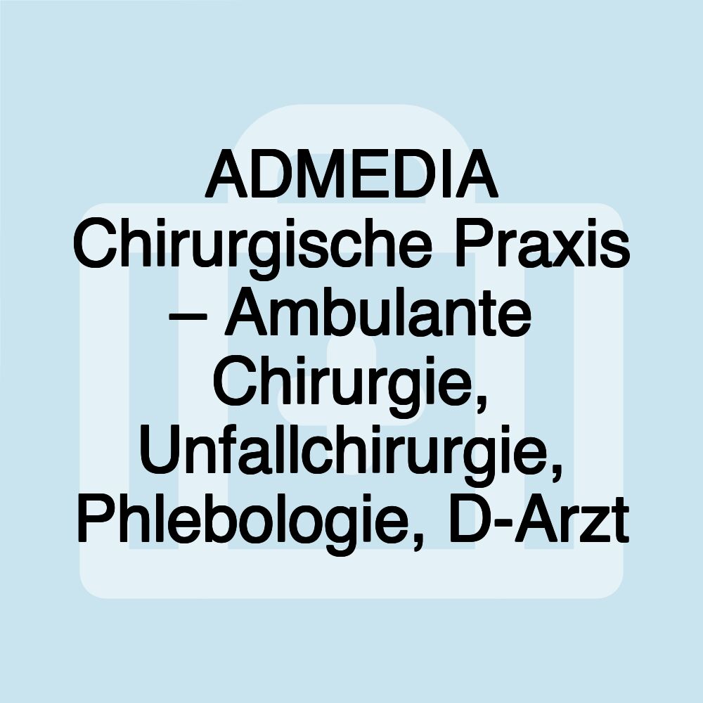 ADMEDIA Chirurgische Praxis – Ambulante Chirurgie, Unfallchirurgie, Phlebologie, D-Arzt