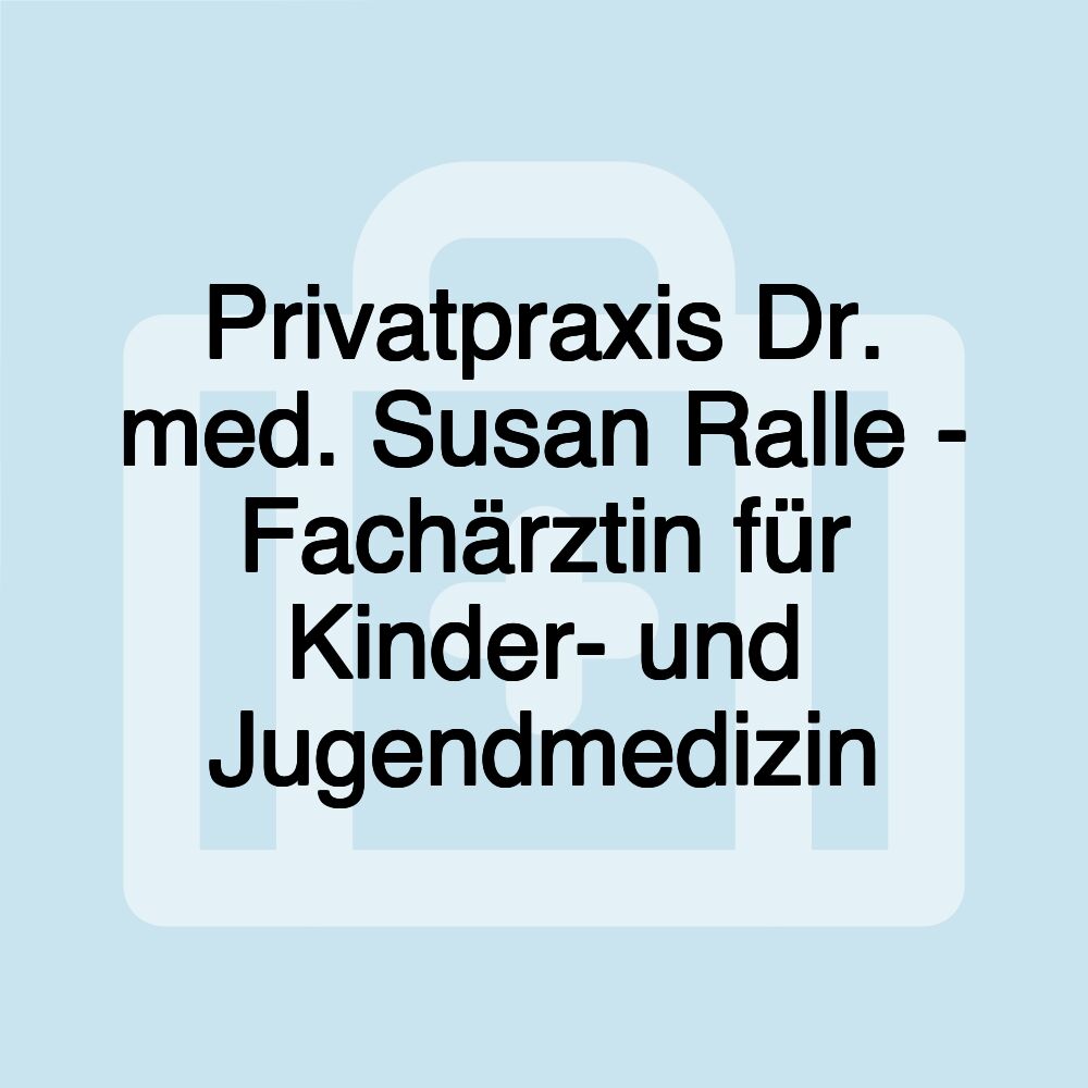 Privatpraxis Dr. med. Susan Ralle - Fachärztin für Kinder- und Jugendmedizin