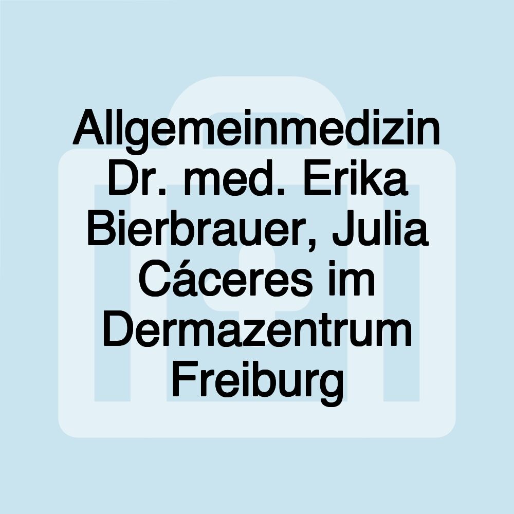 Allgemeinmedizin Dr. med. Erika Bierbrauer, Julia Cáceres im Dermazentrum Freiburg