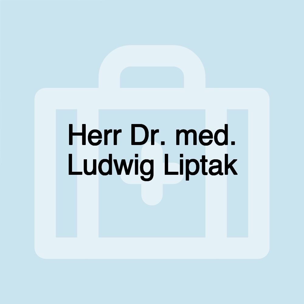 Herr Dr. med. Ludwig Liptak