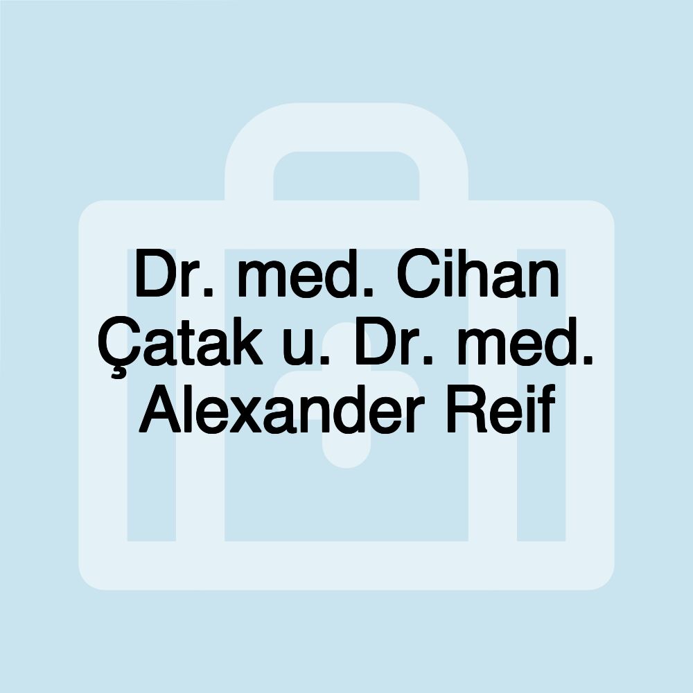 Dr. med. Cihan Çatak u. Dr. med. Alexander Reif