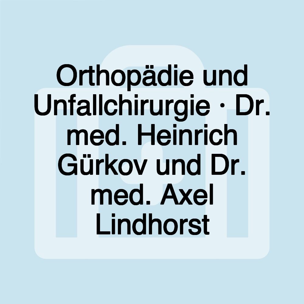 Orthopädie und Unfallchirurgie · Dr. med. Heinrich Gürkov und Dr. med. Axel Lindhorst