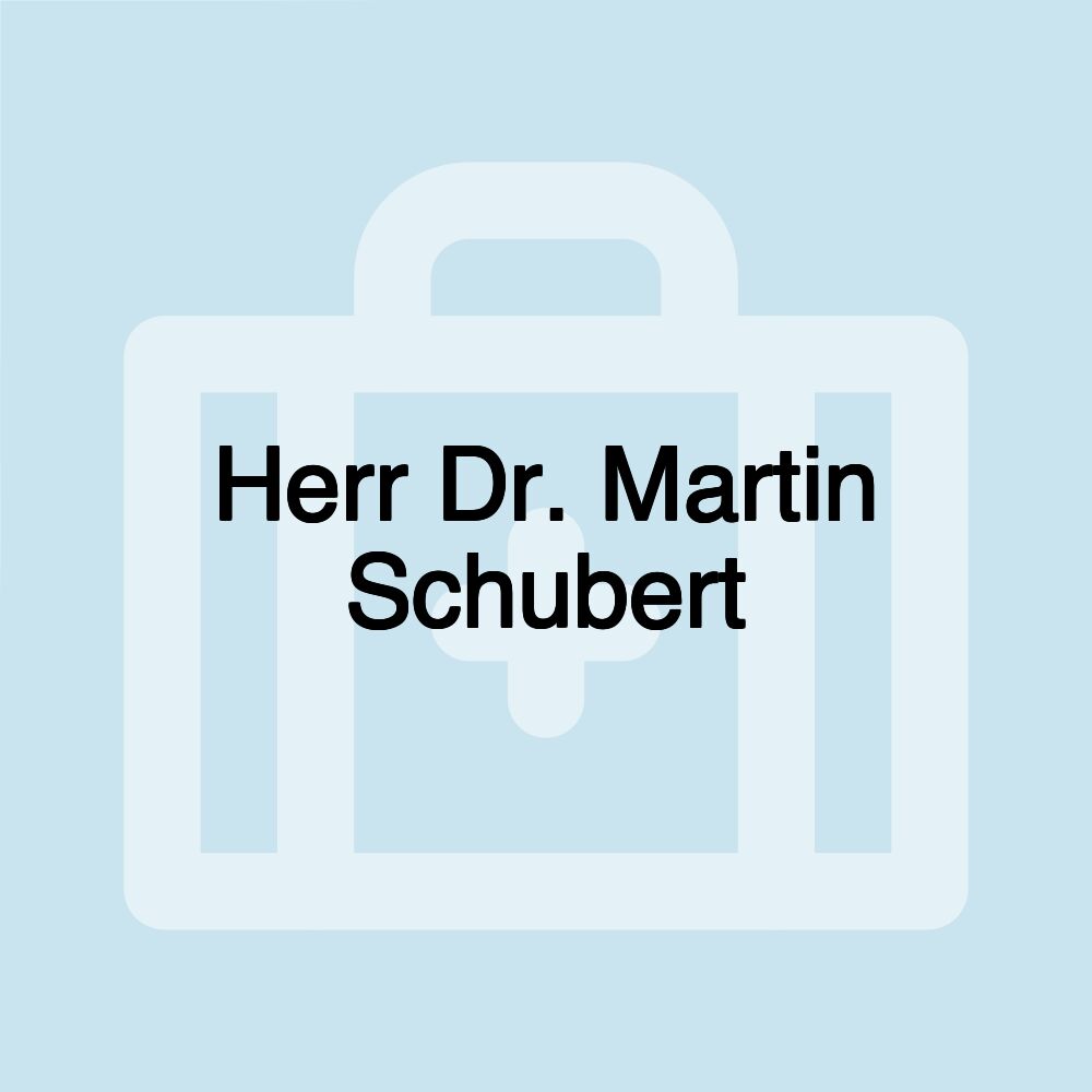 Herr Dr. Martin Schubert